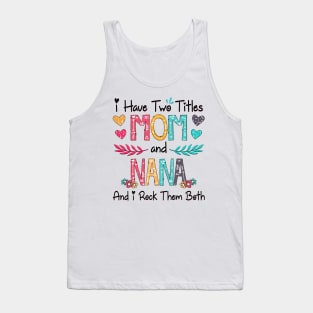 I Have Two Titles Mom And Nana And I Rock Them Both Wildflower Happy Mother's Day Tank Top
